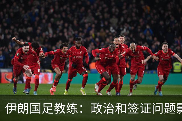 伊朗国足教练：政治和签证问题影响备战 但仍将全力以赴