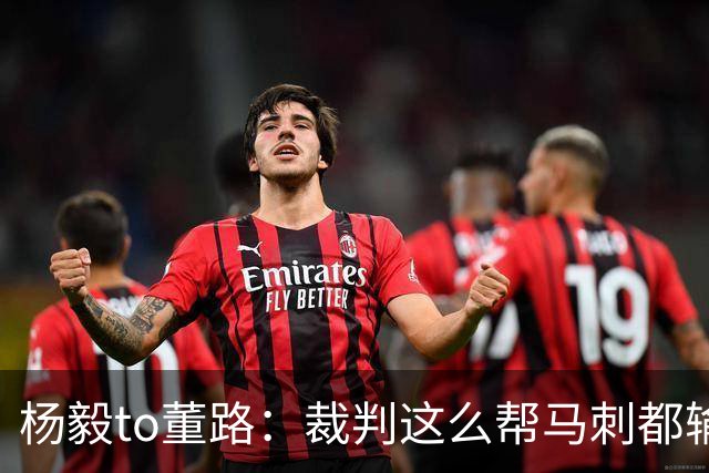 杨毅to董路：裁判这么帮马刺都输 在足球世界很罕见 除02世界杯